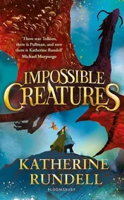 Omslag van Impossible Creatures 'There Was Tolkien, There Is Pullman and Now There Is Katherine Rundell' - Michael Morpurgo
