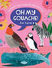 Omslag van Oh My Gouache! The Beginner's Guide to Painting with Opaque Watercolour