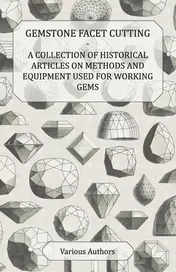 Omslag van Gemstone Facet Cutting - a Collection of Historical Articles on Methods and Equipment Used for Working Gems