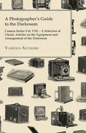 Omslag van A Photographer's Guide to the Darkroom - Camera Series Vol. VIII. - A Selection of Classic Articles on the Equipment and Arrangement of the Darkroom