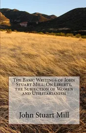 Omslag van The Basic Writings of John Stuart Mill On Liberty, the Subjection of Women and Utilitarianism