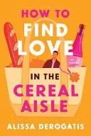 Omslag van How to Find Love in the Cereal Aisle - A Novel