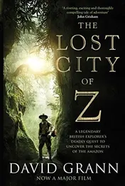 Omslag van The Lost City of Z A Legendary British Explorer's Deadly Quest to Uncover the Secrets of the Amazon