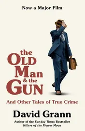 Omslag van The Old Man and the Gun And Other Tales of True Crime