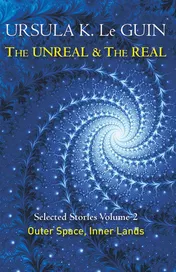 Omslag van The Unreal and the Real Volume 2 Selected Stories of Ursula K. Le Guin: Outer Space and Inner Lands