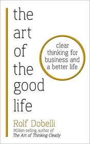 Omslag van The Art of the Good Life Clear Thinking for Business and a Better Life