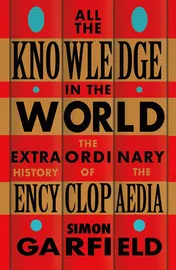 Omslag van All the Knowledge in the World The Extraordinary History of the Encyclopaedia by the Bestselling Author of JUST MY TYPE