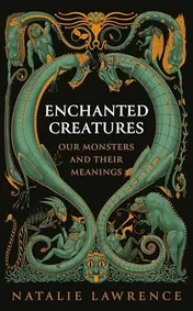 Omslag van Enchanted Creatures Our Monsters and Their Meanings