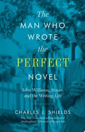 Omslag van The Man Who Wrote the Perfect Novel John Williams, Stoner, and the Writing Life