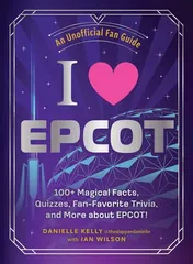 Omslag van I Love EPCOT 100+ Magical Facts, Quizzes, Fan-Favorite Trivia, and More about EPCOT!