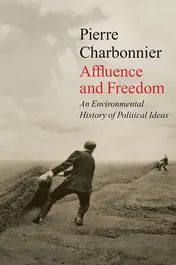 Omslag van Affluence and Freedom An Environmental History of Political Ideas
