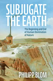 Omslag van Subjugate the Earth The Beginning and End of Human Domination of Nature