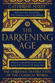 Omslag van The Darkening Age The Christian Destruction of the Classical World