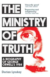 Omslag van The Ministry of Truth A Biography of George Orwell's 1984