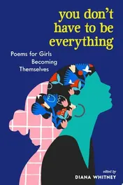 Omslag van You Don't Have to Be Everything Poems for Girls Becoming Themselves