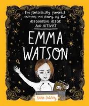 Omslag van Emma Watson The Fantastically Feminist (and Totally True) Story of the Astounding Actor and Activist