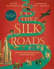 Omslag van The Silk Roads The Extraordinary History That Created Your World - Illustrated Edition