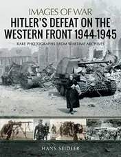 Omslag van Hitler's Defeat on the Western Front, 1944-1945 Rare Photographs from Wartime Archives
