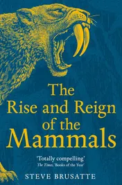 Omslag van The Rise and Reign of the Mammals A New History, from the Shadow of the Dinosaurs to Us