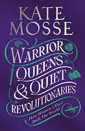 Omslag van Warrior Queens & Quiet Revolutionaries How Women (Also) Built the World