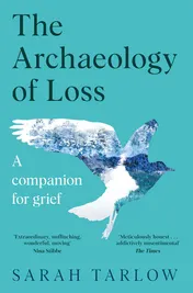 Omslag van The Archaeology of Loss A Companion for Grief