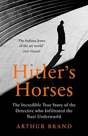 Omslag van Hitler's Horses The Incredible True Story of the Detective who Infiltrated the Nazi Underworld