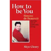 Omslag van How to be You Simone de Beauvoir and the Art of Authentic Living