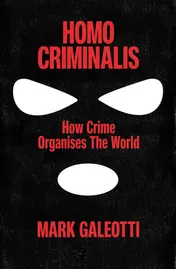 Omslag van Homo Criminalis How Crime Organises the World
