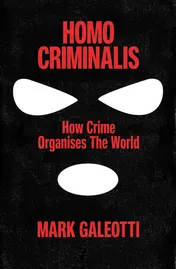 Omslag van Homo Criminalis: How Crime Organises the World