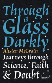 Omslag van Through a Glass Darkly Journeys Through Science, Faith and Doubt a Memoir