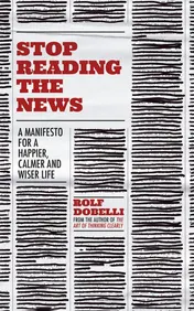 Omslag van Stop Reading the News A Manifesto for a Happier, Calmer and Wiser Life