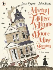 Omslag van Moving the Millers' Minnie Moore Mine Mansion A True Story