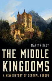 Omslag van The Middle Kingdoms A New History of Central Europe
