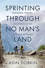 Omslag van Sprinting Through No Man's Land Endurance, Tragedy, and Rebirth in the 1919 Tour de France