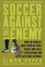 Omslag van Soccer Against the Enemy How the World's Most Popular Sport Starts and Fuels Revolutions and Keeps Dictators in Power