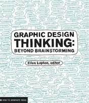 Omslag van Graphic Design Thinking Beyond Brainstorming (renowned designer Ellen Lupton provides new techniques for creative thinking about design process with examples and case studies)