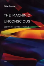 Omslag van The Machinic Unconscious Essays in Schizoanalysis