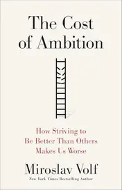 Omslag van The Cost of Ambition How Striving to Be Better Than Others Makes Us Worse
