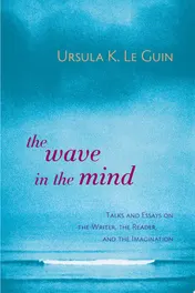 Omslag van The Wave in the Mind Talks and Essays on the Writer, the Reader, and the Imagination