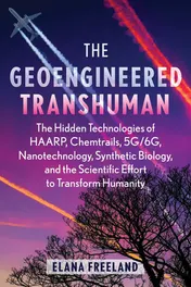 Omslag van The Geoengineered Transhuman The Hidden Technologies of HAARP, Chemtrails, 5G/6G, Nanotechnology, Synthetic Biology, and the Scientific Effort to Transform Humanity
