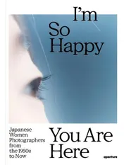 Omslag van I'm So Happy You are Here Japanese Women Photographers from the 1950s to Now