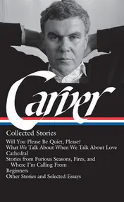 Omslag van Raymond Carver: Collected Stories (LOA #195) Will You Please Be Quiet, Please? / What We Talk About When We Talk About Love /Cathedral / stories from Where I'm Calling From / Beginners / other stories