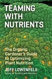 Omslag van Teaming with Nutrients The Organic Gardener’s Guide to Optimizing Plant Nutrition
