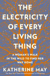 Omslag van The Electricity of Every Living Thing A Woman’s Walk In The Wild To Find Her Way Home