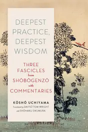 Omslag van Deepest Practice, Deepest Wisdom Three Fascicles from Shobogenzo with Commentary