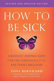 Omslag van How to Be Sick (Second Edition) A Buddhist-Inspired Guide for the Chronically Ill and Their Caregivers