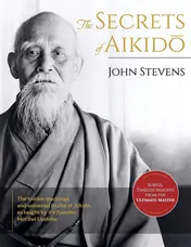 Omslag van The Secrets of Aikido The Hidden Teachings and Universal Truths of Aikido, As Taught by Its Founder, Morihei Ueshiba