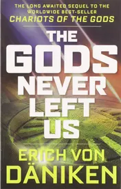 Omslag van The Gods Never Left Us The Long Awaited Sequel to the Worldwide Best-Seller Chariots of the Gods