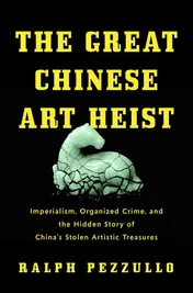 Omslag van The Great Chinese Art Heist Imperialism, Organized Crime, and the Hidden Story of China's Stolen Artistic Treasures