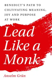 Omslag van Lead Like a Monk Benedict's Path to Cultivating Meaning, Joy, and Purpose at Work